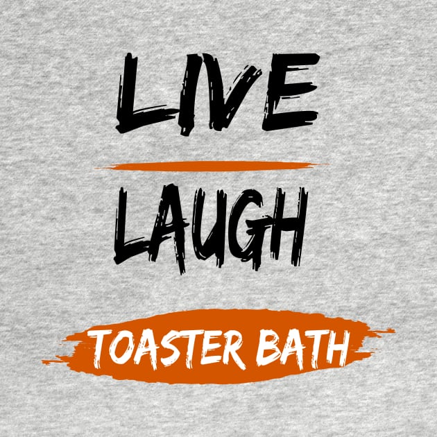 live, laugh, toaster bath by Zitargane